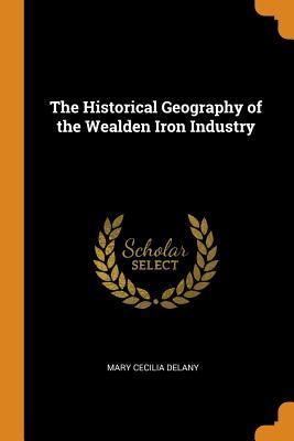 Download The Historical Geography of the Wealden Iron Industry - Mary Cecilia Delany file in PDF