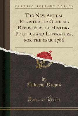 Read The New Annual Register, or General Repository of History, Politics and Literature, for the Year 1786 (Classic Reprint) - Andrew Kippis | ePub