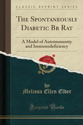 Download The Spontaneously Diabetic BB Rat: A Model of Autoimmunity and Immunodeficiency (Classic Reprint) - Melissa Ellen Elder file in PDF