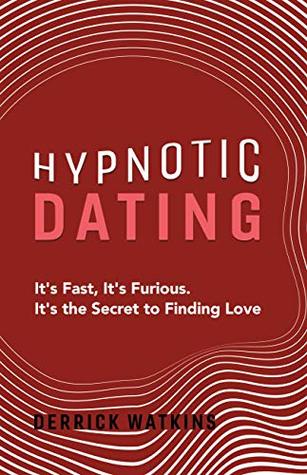 Read online Hypnotic Dating: It's Fast, It's Furious. It's the Secret to Finding Love - Derrick Watkins file in PDF