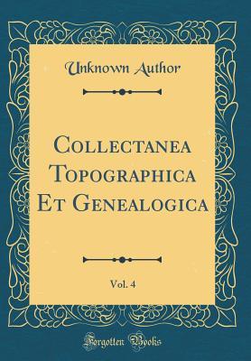Read Collectanea Topographica Et Genealogica, Vol. 4 (Classic Reprint) - Unknown file in PDF