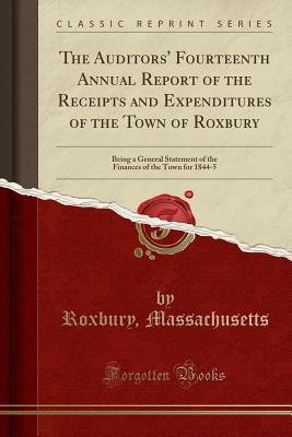 Download The Auditors' Fourteenth Annual Report of the Receipts and Expenditures of the Town of Roxbury: Being a General Statement of the Finances of the Town for 1844-5 (Classic Reprint) - Roxbury Massachusetts file in ePub