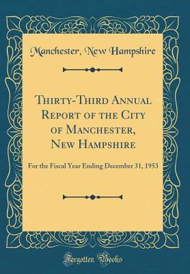 Read Thirty-Third Annual Report of the City of Manchester, New Hampshire: For the Fiscal Year Ending December 31, 1953 (Classic Reprint) - Manchester New Hampshire file in PDF