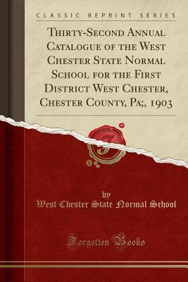 Download Thirty-Second Annual Catalogue of the West Chester State Normal School for the First District West Chester, Chester County, Pa;, 1903 (Classic Reprint) - West Chester State Normal School file in ePub