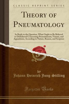 Read online Theory of Pneumatology: In Reply to the Question, What Ought to Be Believed or Disbelieved Concerning Presentiments, Visions, and Apparitions, According to Nature, Reason, and Scripture (Classic Reprint) - Johann Heinrich Jung-Stilling | ePub
