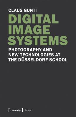 Read Digital Image Systems: Photography and New Technologies at the Dsseldorf School - Claus Gunti | ePub