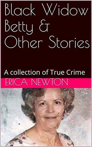 Read Black Widow Betty & Other Stories: A collection of True Crime - Erica Newton file in ePub
