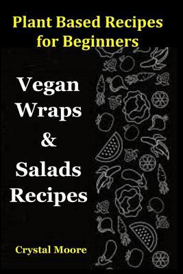 Read online Plant Based Recipes for Beginners: Vegan Wraps & Salads Recipes - Crystal Moore | ePub