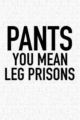 Download Pants You Mean Leg Prisons: A 6x9 Inch Matte Softcover Journal Notebook with 120 Blank Lined Pages and a Funny Fashion or Style Cover Slogan -  | ePub