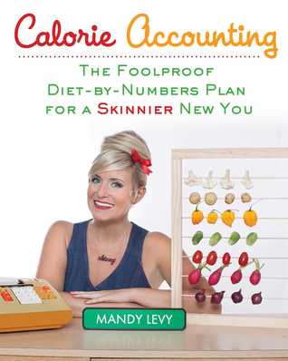 Read online Calorie Accounting: The Foolproof Diet-by-Numbers Plan for a Skinnier New You - Mandy Levy file in PDF