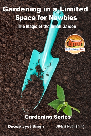 Read Gardening in a Limited Space for Newbies: The Magic of the Small Garden - Dueep Jyot Singh | ePub