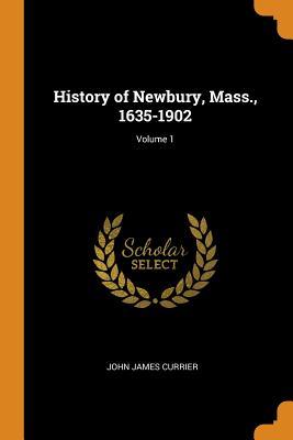 Read History of Newbury, Mass., 1635-1902; Volume 1 - John James Currier file in ePub