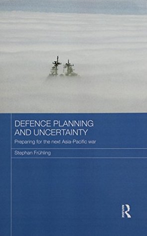 Read Defence Planning and Uncertainty: Preparing for the Next Asia-Pacific War - Stephan Fruhling file in PDF