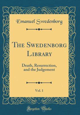 Read online The Swedenborg Library, Vol. 1: Death, Resurrection, and the Judgement (Classic Reprint) - Emanuel Swedenborg file in ePub
