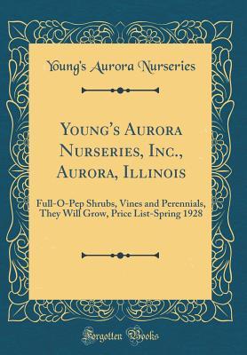 Read online Young's Aurora Nurseries, Inc., Aurora, Illinois: Full-O-Pep Shrubs, Vines and Perennials, They Will Grow, Price List-Spring 1928 (Classic Reprint) - Young's Aurora Nurseries file in PDF
