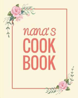 Read online Nana's Cookbook: Fill in the Blank Cookbook and Recipe Organizer to Collect Your Most Treasured Family Dishes -  file in PDF