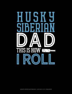 Read online Siberian Husky Dad This Is How I Roll: Graph Paper Notebook - 0.25 Inch (1/4) Squares -  file in PDF