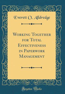 Read online Working Together for Total Effectiveness in Paperwork Management (Classic Reprint) - Everett O Alldredge file in PDF