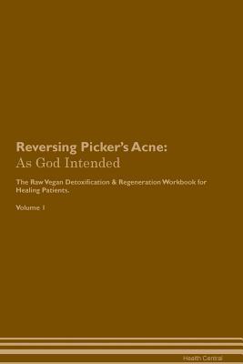 Download Reversing Picker's Acne: As God Intended The Raw Vegan Plant-Based Detoxification & Regeneration Workbook for Healing Patients. Volume 1 - Health Central file in PDF