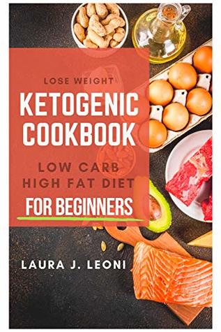 Read Ketogenic Diet Cookbook for Beginners: Low Carb High Fat Diet - Include Keto Recipes (NaturalHealthy) - Laura J. Leoni file in PDF