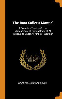 Download The Boat Sailer's Manual: A Complete Treatise on the Management of Sailing Boats of All Kinds, and Under All Kinds of Weather - Edward Francis Qualtrough file in ePub