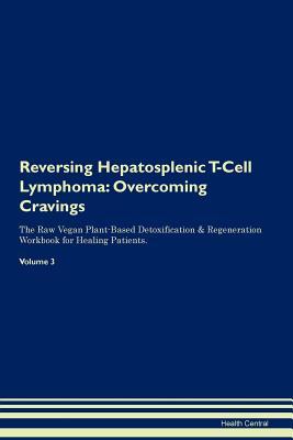 Download Reversing Hepatosplenic T-Cell Lymphoma: Overcoming Cravings The Raw Vegan Plant-Based Detoxification & Regeneration Workbook for Healing Patients. Volume 3 - Health Central | PDF