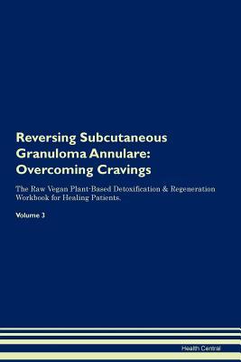 Download Reversing Subcutaneous Granuloma Annulare: Overcoming Cravings The Raw Vegan Plant-Based Detoxification & Regeneration Workbook for Healing Patients. Volume 3 - Health Central file in PDF