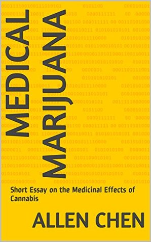 Read Medical Marijuana: Short Essay on the Medicinal Effects of Cannabis - Allen Chen | PDF