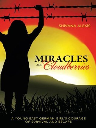 Download Miracles and Cloudberries: A Young East German Girl's Courage of Survival and Escape - Shívana Alexís file in ePub