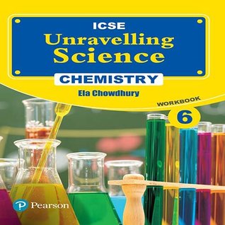 Download Unravelling Science- Chemistry Workbook by Pearson for ICSE class 6 - Ela Chowdhury | PDF