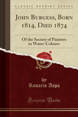 Download John Burgess, Born 1814, Died 1874: Of the Society of Painters in Water-Colours (Classic Reprint) - Rosario Aspa file in PDF