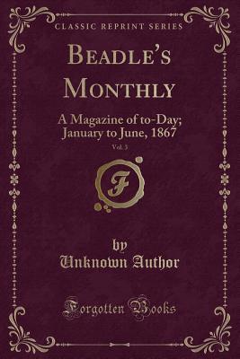 Read Beadle's Monthly, Vol. 3: A Magazine of To-Day; January to June, 1867 (Classic Reprint) - Unknown file in PDF