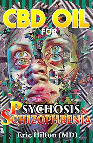 Read CBD OIL FOR PSYCHOSIS & SCHIZOPHRENIA: The Ultimate Guide On Everything About Psychosis & Schizophrenia. How It can Be Treated with CBD Oil - Eric Hilton file in ePub