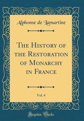 Download The History of the Restoration of Monarchy in France, Vol. 4 (Classic Reprint) - Alphonse de Lamartine | PDF
