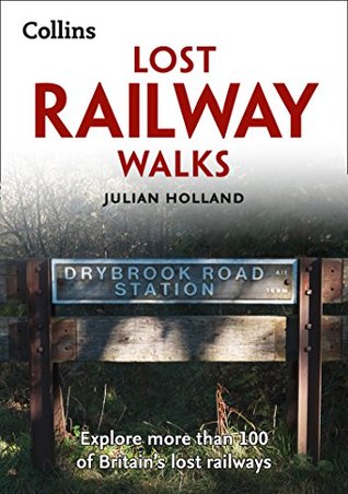 Read Lost Railway Walks: Explore more than 100 of Britain’s lost railways - Julian Holland | PDF