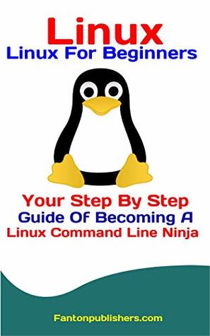 Download Linux: Linux For Beginners: Your Step By Step Guide Of Becoming A Linux Command Line Ninja - Fanton Publishers file in PDF