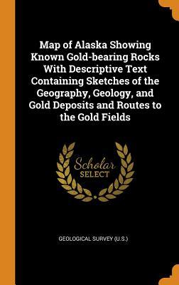 Read Map of Alaska Showing Known Gold-Bearing Rocks with Descriptive Text Containing Sketches of the Geography, Geology, and Gold Deposits and Routes to the Gold Fields - US Geological Survey Library file in PDF