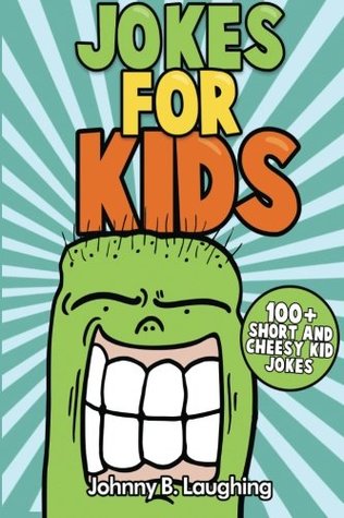 Read online Jokes for Kids: 100 Short and Cheesy Kid Jokes (Laugh-Out-Loud) - Johnny B. Laughing | ePub