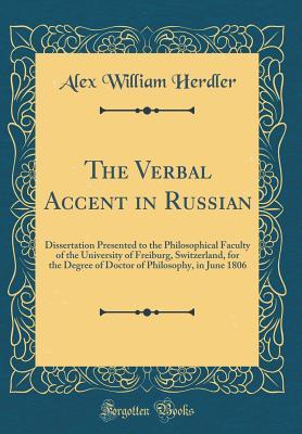 Read online The Verbal Accent in Russian: Dissertation Presented to the Philosophical Faculty of the University of Freiburg, Switzerland, for the Degree of Doctor of Philosophy, in June 1806 (Classic Reprint) - Alex William Herdler | ePub