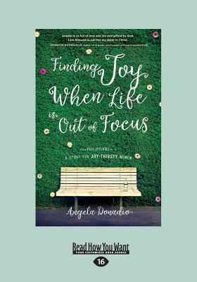 Read Finding Joy When Life Is Out of Focus: Philippians - Study for Joy-Thirsty Women (Large Print 16pt) - Angela Donadio file in ePub