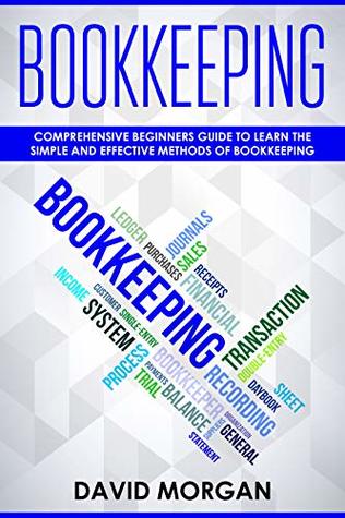 Read Bookkeeping: Comprehensive Beginners' Guide to Learning the Simple and Effective Methods of Effective Methods of Bookkeeping (Bookkeping Book 1) - David Morgan file in ePub