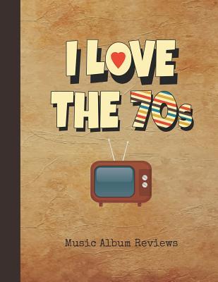 Download I Love the 70s Music Album Reviews: Journal Vintage 1970s TV Notebook Cover Over 100 Pages to Rate Your Favorite Tracks with a Score Rating for Music Lovers, Students, Teachers & Collectors - Nostalgia Publications file in PDF