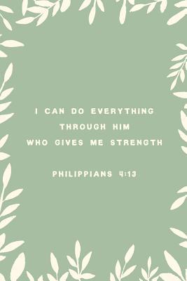 Read I Can Do Everything Through Him Who Gives Me Strength Philippians 4: 13: Inspirational College Ruled Notebook/Journal - Inspire and Transpire Positivi Journals file in ePub