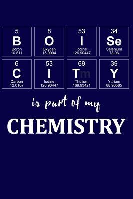 Read Boise City Is Part of My Chemistry: A Periodic Table Inspired Matte Soft Cover Notebook Journal to Write In. Blank Lined Pages, Ideal for Chemists, Geeks and Nerds -  | PDF