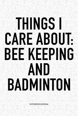 Read online Things I Care about: Bee Keeping and Badminton: A 6x9 Inch Matte Softcover Notebook Diary with 120 Blank Lined Pages and a Funny Gaming Sports Cover Slogan - Enrobed Badminton Journals | ePub