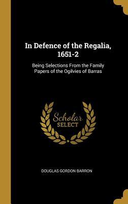 Read online In Defence of the Regalia, 1651-2: Being Selections from the Family Papers of the Ogilvies of Barras - Douglas Gordon Barron file in ePub