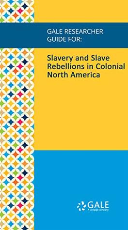 Read Gale Researcher Guide for: Slavery and Slave Rebellions in Colonial North America - William E. Burns | PDF