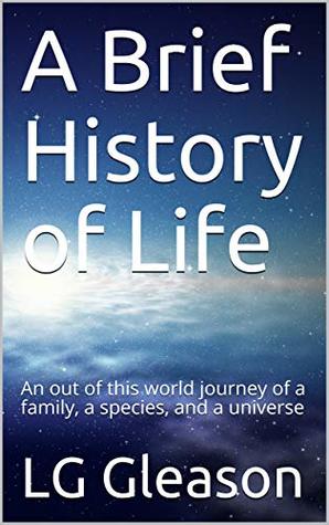 Download A Brief History of Life: An out of this world journey of a family, a species, and a universe - LG Gleason | PDF