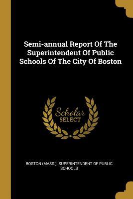 Read Semi-annual Report Of The Superintendent Of Public Schools Of The City Of Boston - Boston (Mass ) Superintendent of Public | PDF