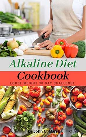 Download Alkaline Diet Cookbook: Loose Weight 30 Day Challenge, Simple and Easy Diet Plan for Beginners to Balance PH Levels - Dr John C Marshall file in ePub
